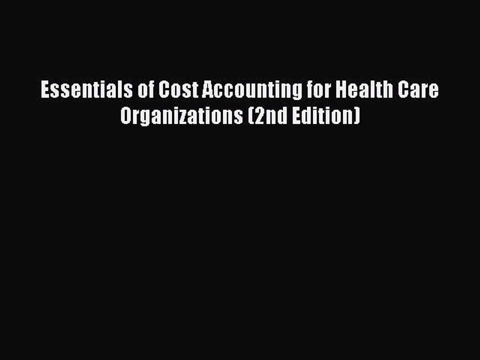 PDF Essentials of Cost Accounting for Health Care Organizations (2nd Edition) Free Books
