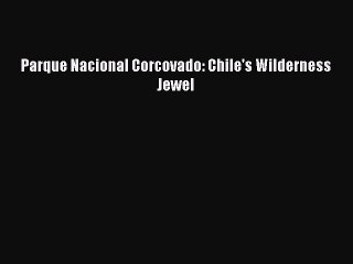 Download Parque Nacional Corcovado: Chile's Wilderness Jewel Free Books