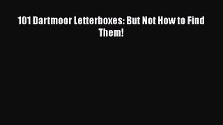 PDF 101 Dartmoor Letterboxes: But Not How to Find Them!  Read Online