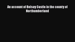 Download An Account of Belsay Castle in the County of Northumberland Free Books