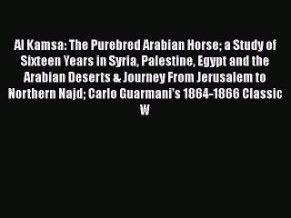 PDF Al Kamsa: The Purebred Arabian Horse a Study of Sixteen Years in Syria Palestine Egypt