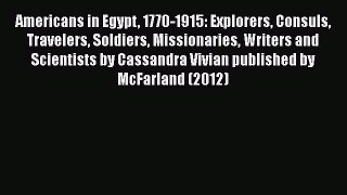 PDF Americans in Egypt 1770-1915: Explorers Consuls Travelers Soldiers Missionaries Writers