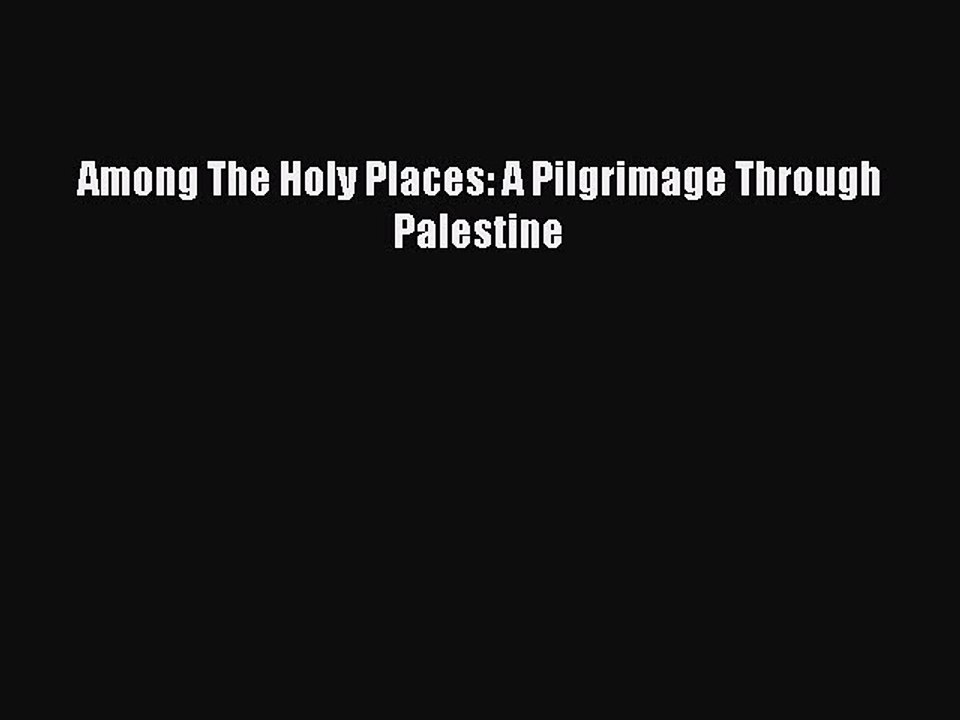 PDF Among The Holy Places: A Pilgrimage Through Palestine Free Books
