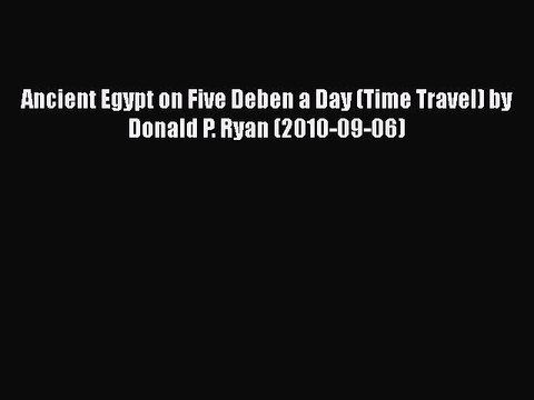 Download Ancient Egypt on Five Deben a Day (Time Travel) by Donald P. Ryan (2010-09-06) EBook