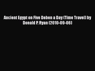 Download Ancient Egypt on Five Deben a Day (Time Travel) by Donald P. Ryan (2010-09-06)  EBook