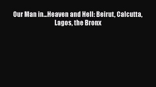 Download Our Man in...Heaven and Hell: Beirut Calcutta Lagos the Bronx Free Books