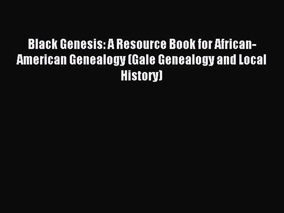 [Download PDF] Black Genesis: A Resource Book for African-American Genealogy (Gale Genealogy