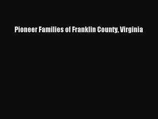[Download PDF] Pioneer Families of Franklin County Virginia PDF Free