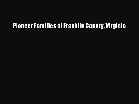 [Download PDF] Pioneer Families of Franklin County Virginia PDF Free