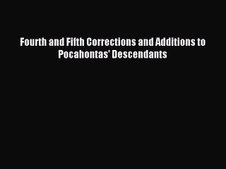 [Download PDF] Fourth and Fifth Corrections and Additions to Pocahontas' Descendants Read Online