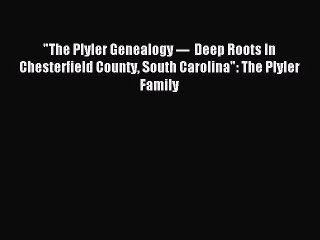 [Download PDF] The Plyler Genealogy ---  Deep Roots In Chesterfield County South Carolina: