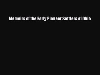 [Download PDF] Memoirs of the Early Pioneer Settlers of Ohio Ebook Online