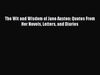 [Download PDF] The Wit and Wisdom of Jane Austen: Quotes From Her Novels Letters and Diaries