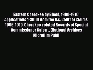 [Download PDF] Eastern Cherokee by Blood 1906-1910: Applications 1-3000 from the U.s. Court