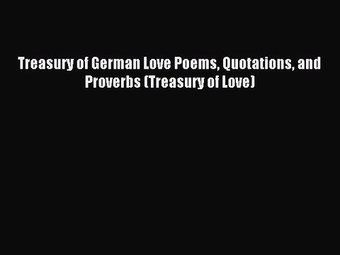 [Download PDF] Treasury of German Love Poems Quotations and Proverbs (Treasury of Love) PDF