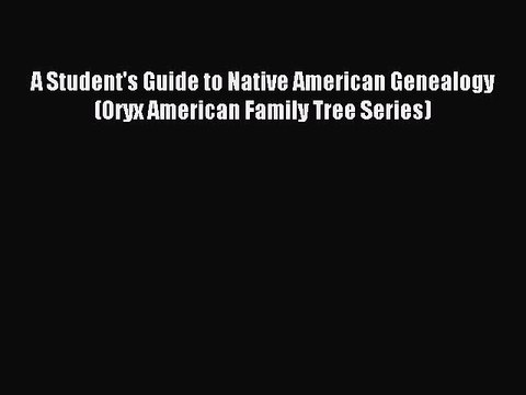 [Download PDF] A Student's Guide to Native American Genealogy (Oryx American Family Tree Series)
