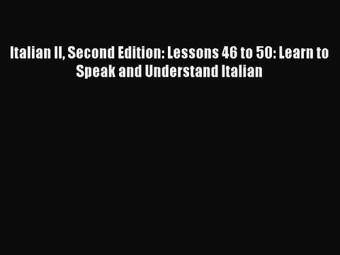 Read Italian II Second Edition: Lessons 46 to 50: Learn to Speak and Understand Italian Ebook