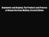 Read Arguments and Arguing: The Products and Process of Human Decision Making Second Edition