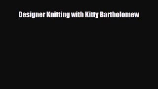 Download ‪Designer Knitting with Kitty Bartholomew‬ PDF Online