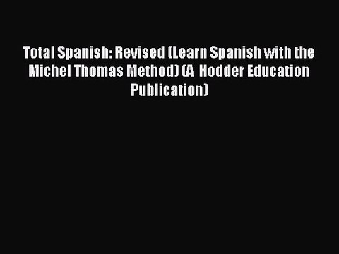 Download Total Spanish: Revised (Learn Spanish with the Michel Thomas Method) (A Hodder Education