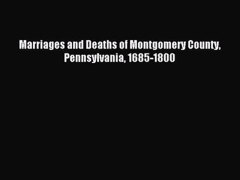 [Download PDF] Marriages and Deaths of Montgomery County Pennsylvania 1685-1800 Ebook Free