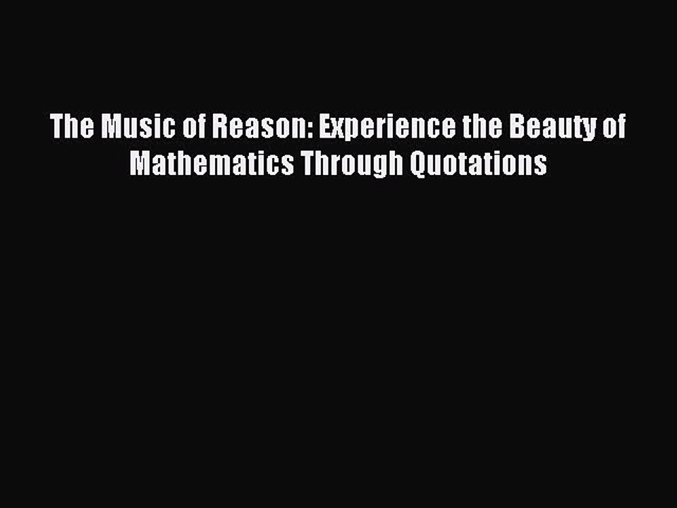 [Download PDF] The Music of Reason: Experience the Beauty of Mathematics Through Quotations