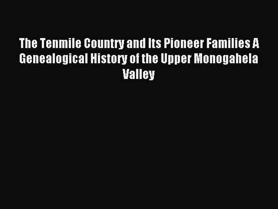 [Download PDF] The Tenmile Country and Its Pioneer Families A Genealogical History of the Upper