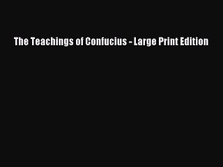 [Download PDF] The Teachings of Confucius - Large Print Edition Read Online