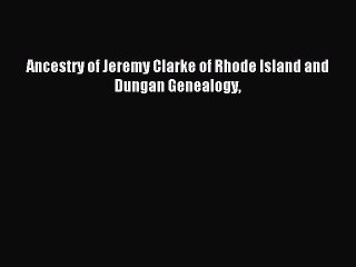 [Download PDF] Ancestry of Jeremy Clarke of Rhode Island and Dungan Genealogy PDF Free