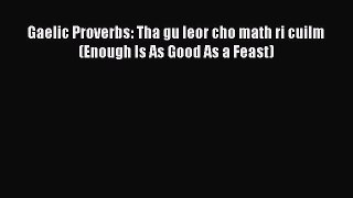 [Download PDF] Gaelic Proverbs: Tha gu leor cho math ri cuilm (Enough Is As Good As a Feast)