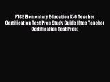 Read FTCE Elementary Education K-6 Teacher Certification Test Prep Study Guide (Ftce Teacher