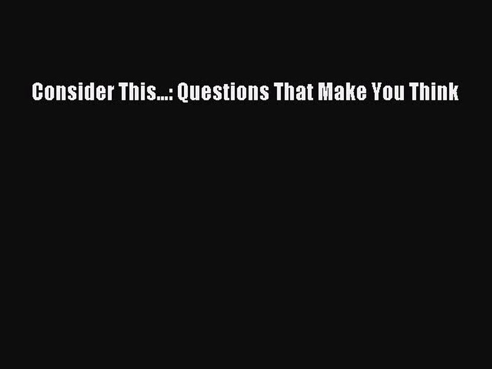 [Download PDF] Consider This...: Questions That Make You Think PDF Free