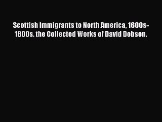 [Download PDF] Scottish Immigrants to North America 1600s-1800s. the Collected Works of David