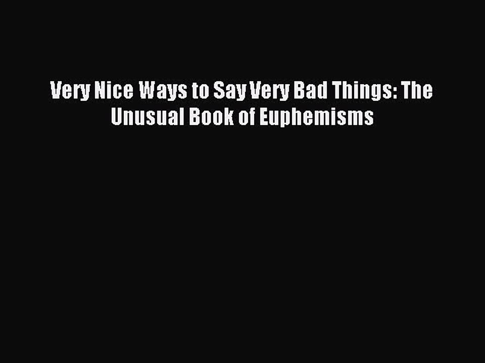 [Download PDF] Very Nice Ways to Say Very Bad Things: The Unusual Book of Euphemisms PDF Free