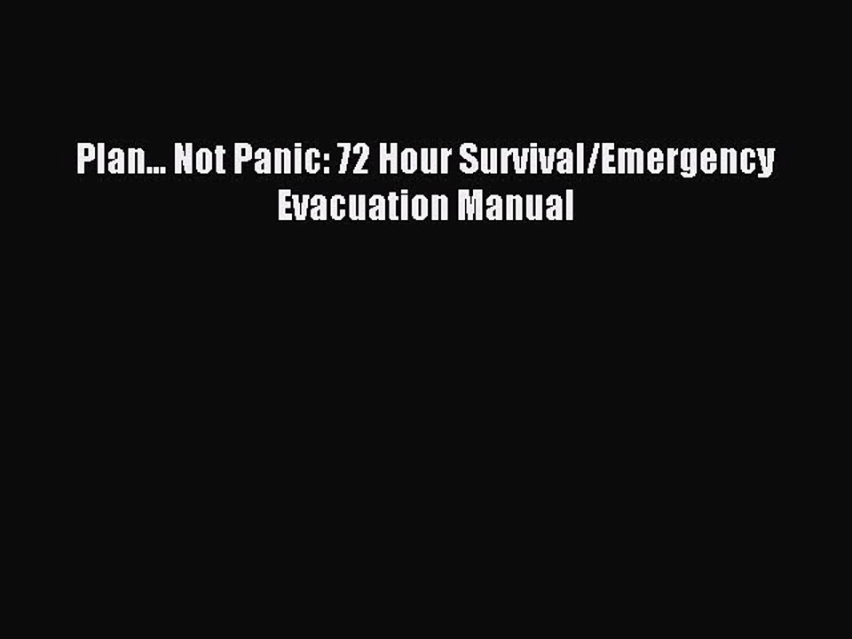 [Download PDF] Plan... Not Panic: 72 Hour Survival/Emergency Evacuation Manual PDF Online