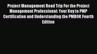 Download Project Management Road Trip For the Project Management Professional: Your Key to