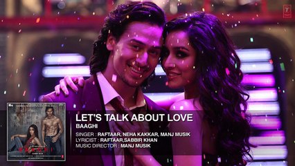 Let's Talk About Love Full Song BAAGHI Tiger Shroff, Shraddha Kapoor _ RAFTAAR, NEHA KAKKAR