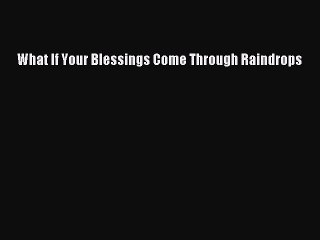 [PDF] What If Your Blessings Come Through Raindrops [Download] Full Ebook