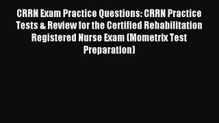 Read CRRN Exam Practice Questions: CRRN Practice Tests & Review for the Certified Rehabilitation