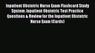 Read Inpatient Obstetric Nurse Exam Flashcard Study System: Inpatient Obstetric Test Practice