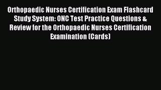 Read Orthopaedic Nurses Certification Exam Flashcard Study System: ONC Test Practice Questions