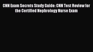 Read CNN Exam Secrets Study Guide: CNN Test Review for the Certified Nephrology Nurse Exam