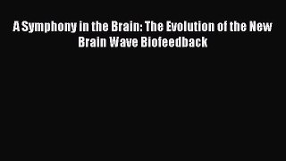 Read A Symphony in the Brain: The Evolution of the New Brain Wave Biofeedback Ebook
