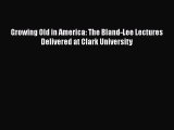 Read Growing Old in America: The Bland-Lee Lectures Delivered at Clark University Ebook