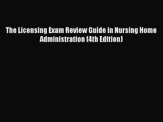 Read The Licensing Exam Review Guide in Nursing Home Administration (4th Edition) Ebook Free