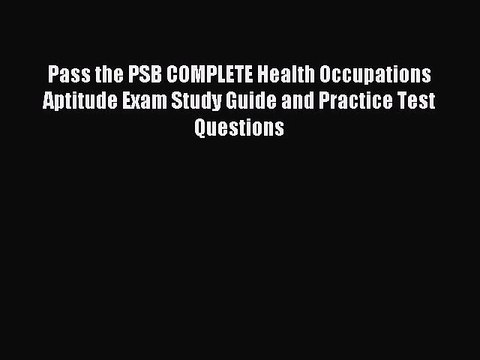 Read Pass the PSB COMPLETE Health Occupations Aptitude Exam Study Guide and Practice Test Questions