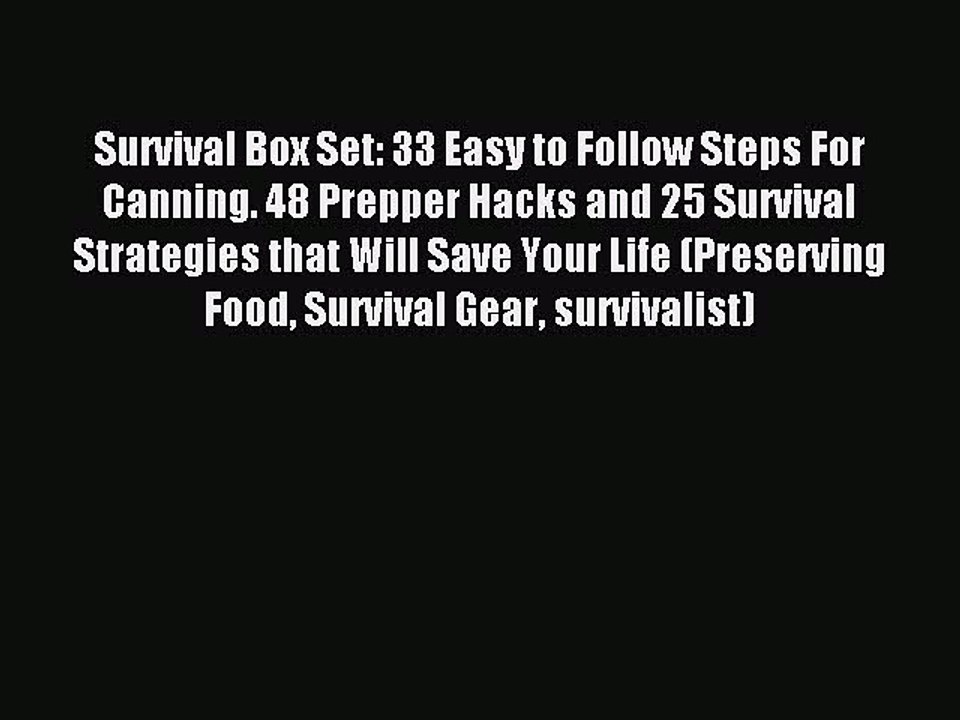 [Download PDF] Survival Box Set: 33 Easy to Follow Steps For Canning. 48 Prepper Hacks and