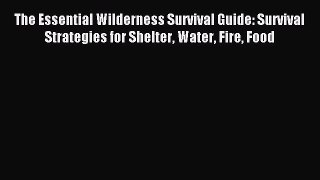 [Download PDF] The Essential Wilderness Survival Guide: Survival Strategies for Shelter Water