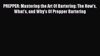 [Download PDF] PREPPER: Mastering the Art Of Bartering: The How's What's and Why's Of Prepper