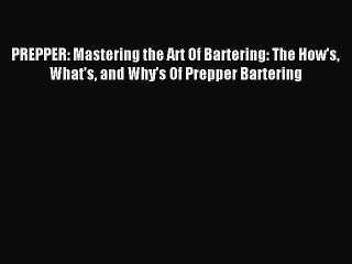 [Download PDF] PREPPER: Mastering the Art Of Bartering: The How's What's and Why's Of Prepper